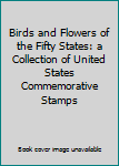 Birds and Flowers of the Fifty States: a Collection of United States Commemorative Stamps