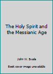 Hardcover The Holy Spirit and the Messianic Age Book