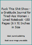 Paperback Fuck This Shit Show - a Gratitude Journal for Tired-Ass Women : Lined Notebook -150 Pages (6 X 9) Inches in Size Book