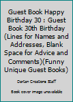 Guest Book Happy Birthday 30 : Guest Book 30th Birthday (Lines for Names and Addresses, Blank Space for Advice and Comments)(Funny Unique Guest Books)