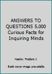 Hardcover ANSWERS TO QUESTIONS 5,000 Curious Facts for Inquiring Minds Book