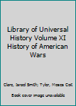 Library of Universal History Volume XI History of American Wars