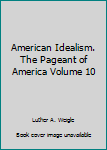 American Idealism. The Pageant of America Volume 10