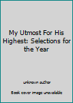 Unknown Binding My Utmost For His Highest: Selections for the Year Book