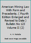 Hardcover American Mining Law With Form and Precedents. ( Fourth Edition Enlarged and Revised to Date ) Bulletin No 123 Volume II (2) Book