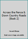 Paperback Across the Fence & Down Country Roads (Book 2) Book