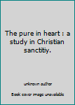 Unknown Binding The pure in heart : a study in Christian sanctitiy. Book