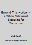 Paperback Beyond This Horizon - a White Nationalist Blueprint for Tomorrow Book