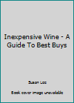 Paperback Inexpensive Wine - A Guide To Best Buys Book
