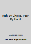 Paperback Rich By Choice, Poor By Habit Book