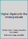 Hardcover Higher Algebra for the Undergraduate Book