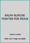 RALPH BUNCHE FIGHTER FOR PEACE