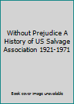 Without Prejudice A History of US Salvage Association 1921-1971