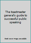Unknown Binding The toastmaster general's guide to successful public speaking Book