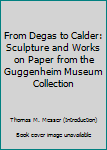 From Degas to Calder: Sculpture and Works on Paper from the Guggenheim Museum Collection