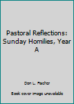 Paperback Pastoral Reflections: Sunday Homilies, Year A Book