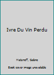 Paperback Ivre Du Vin Perdu [French] Book