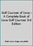 Paperback Golf Courses of Iowa : A Complete Book of Iowa Golf Courses 3rd Edition Book