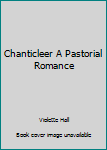 Hardcover Chanticleer A Pastorial Romance Book