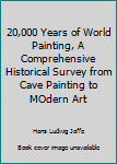 Hardcover 20,000 Years of World Painting, A Comprehensive Historical Survey from Cave Painting to MOdern Art Book