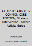 Unknown Binding GO MATH! GRADE 3, COMMON CORE EDITION, Strategic Intervention Teacher Activity Guide Book