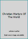 Paperback Christian Martyrs Of The World Book