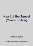 Unknown Binding Heart of the Sunset [Yukon Edition] Book