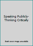Unknown Binding Speaking Publicly-Thinking Critically Book