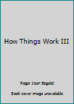 How Things Work III - Book #3 of the How Things Work