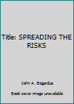 Unknown Binding Title: SPREADING THE RISKS Book
