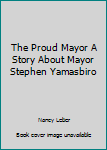 Paperback The Proud Mayor A Story About Mayor Stephen Yamasbiro Book