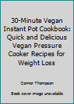 Paperback 30-Minute Vegan Instant Pot Cookbook: Quick and Delicious Vegan Pressure Cooker Recipes for Weight Loss Book