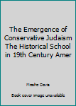 Hardcover The Emergence of Conservative Judaism The Historical School in 19th Century Amer Book