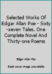 Selected Works Of Edgar Allan Poe - Sixty-seven Tales, One Complete Novel And Thirty-one Poems