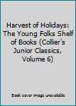 Harvest of Holidays: The Young Folks Shelf of Books (Collier's Junior Classics, Volume 6)
