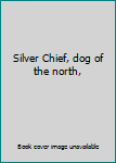 Hardcover Silver Chief, dog of the north, Book