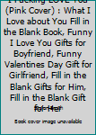 I Fucking LOVE You (Pink Cover) : What I Love about You Fill in the Blank Book, Funny I Love You Gifts for Boyfriend, Funny Valentines Day Gift for Girlfriend, Fill in the Blank Gifts for Him, Fill in