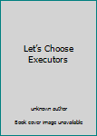Let’s Choose Executors
