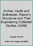 Hardcover Arches, Vaults and Buttresses: Masonry Structures and Their Engineering (Collected Studies, Cs546) Book