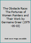 The Obstacle Race: The Fortunes of Women Painters and Their Work by Germaine Greer (1979-05-03)