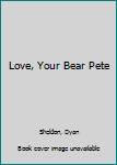 Hardcover Love, Your Bear Pete Book
