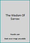 Hardcover The Wisdom Of Sorrow Book