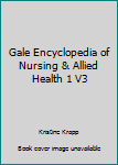 Gale Encyclopedia of Nursing & Allied Health 1 V3