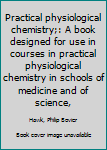 Unknown Binding Practical physiological chemistry;: A book designed for use in courses in practical physiological chemistry in schools of medicine and of science, Book