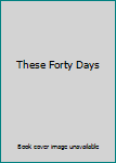 Hardcover These Forty Days Book