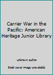 Unknown Binding Carrier War in the Pacific: American Heritage Junior Library Book