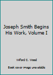 Unknown Binding Joseph Smith Begins His Work, Volume I Book