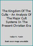 Hardcover The Kingdom Of The Cults - An Analysis Of The Major Cult Systems In The Present Christian Era Book