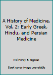 A History of Medicine, Vol. 2: Early Greek, Hindu, and Persian Medicine