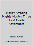 Paperback Mostly Amazing Mighty Monty: Three First-Grade Adventures Book